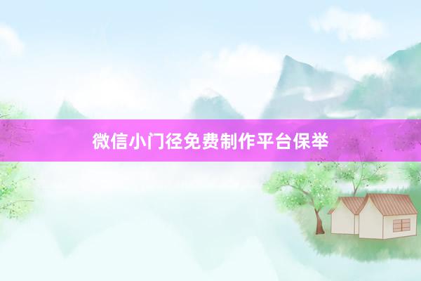 微信小门径免费制作平台保举